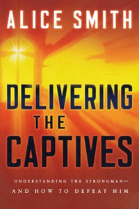 Delivering the Captives: Understanding the Strongman--and How to Defeat Him